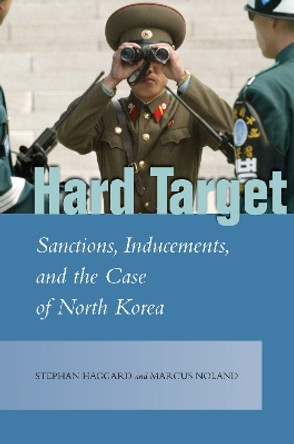 Hard Target: Sanctions, Inducements, and the Case of North Korea by Stephan Haggard 9781503611597