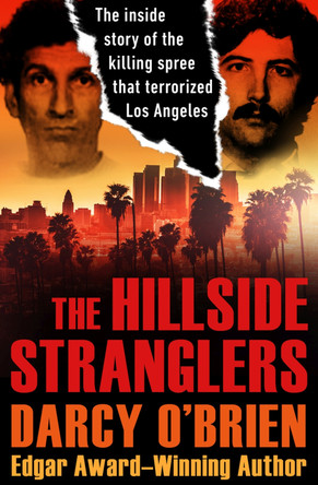 The Hillside Stranglers: The Inside Story of the Killing Spree That Terrorized Los Angeles by Darcy O'Brien 9781504047883