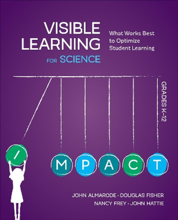 Visible Learning for Science, Grades K-12: What Works Best to Optimize Student Learning by John T. Almarode 9781506394183