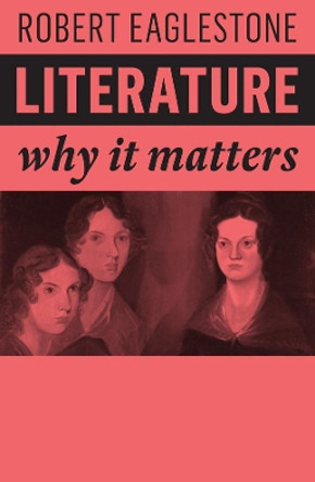 Literature: Why It Matters by Robert Eaglestone 9781509532322