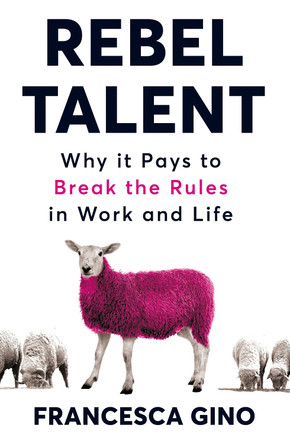 Rebel Talent: Why it Pays to Break the Rules at Work and in Life Francesca Gino 9781509860630 Rebel Talent: Why it Pays to Break the Rules at Work and in Life Francesca Gino 9781509860630