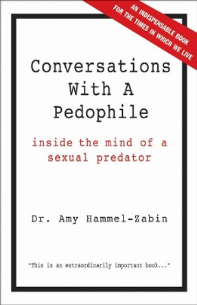 Conversations With A Pedophile: Inside the Mind of a Sexual Predator by Dr. Amy Hammel-Zabin 9781569804414