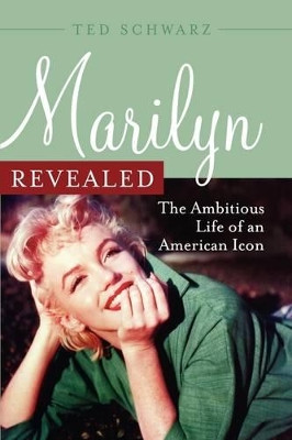 Marilyn Revealed: The Ambitious Life of an American Icon by Ted Schwarz 9781589793422
