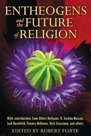 Entheogens and the Future of Religion by Robert Forte 9781594774386