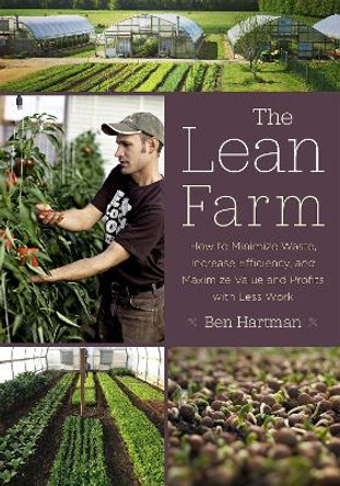 The Lean Farm: How to Minimize Waste, Increase Efficiency, and Maximize Value and Profits with Less Work by Ben Hartman 9781603585927