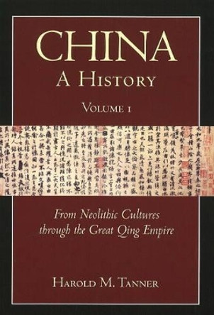 China: A History (Volume 1): From Neolithic Cultures through the Great Qing Empire, (10,000 BCE - 1799 CE) by Harold M. Tanner 9781603842037