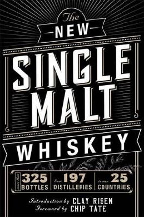 The New Single Malt Whiskey: More Than 325 Bottles, From 197 Distilleries, in More Than 25 Countries by Chip Tate 9781604336474