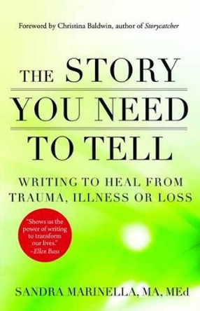 The Story You Need to Tell: Writing to Heal from Trauma, Illness, or Loss by Sandra Marinella 9781608684830