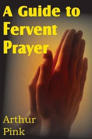 A Guide to Fervent Prayer by Arthur W Pink 9781612030937