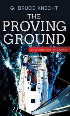 The Proving Ground: The Inside Story of the 1998 Sydney to Hobart by G Bruce Knecht 9781612181431