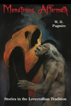 Monstrous Aftermath: Stories in the Lovecraftian Tradition by W H Pugmire 9781614981336