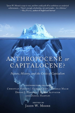 Anthropocene Or Capitalocene?: Nature, History, and the Crisis of Capitalism by Jason W. Moore 9781629631486