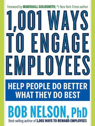 1,001 Ways to Engage Employees: Help People Do Better What They Do Best by Bob Nelson 9781632651372