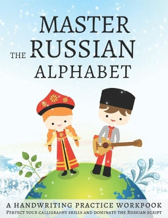 Master the Russian Alphabet, A Handwriting Practice Workbook: Perfect your calligraphy skills and dominate the Russian script by Lang Workbooks 9781692363840