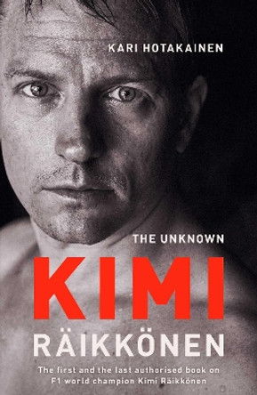 The Unknown Kimi Raikkonen by Kari Hotakainen 9781471177675