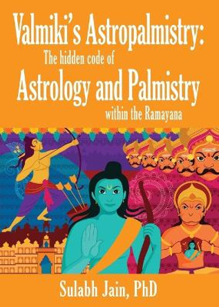 Valmiki's Astropalmistry: The Hidden Code of Astrology and Palmistry within the Ramayana by Sulabh Jain 9781634929189