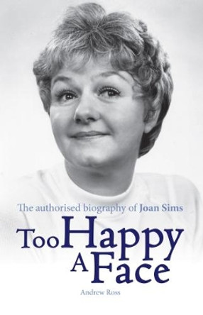 Too Happy a Face: The Biography of Joan Sims by Andrew Ross 9781781962695