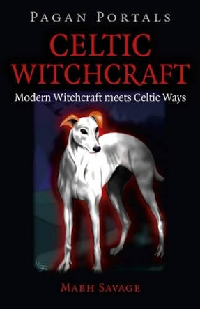 Celtic Witchcraft: Modern Witchcraft Meets Celtic Ways by Mabh Savage 9781785353147