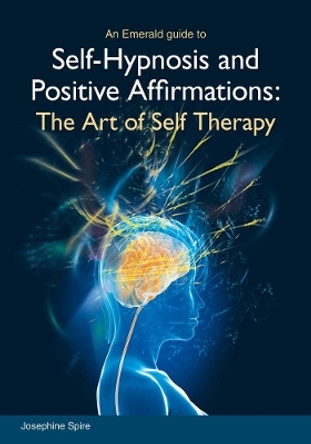 Self-hypnosis And Positive Affirmations: The Art of Self Therapy by Josephine Spire 9781847164995