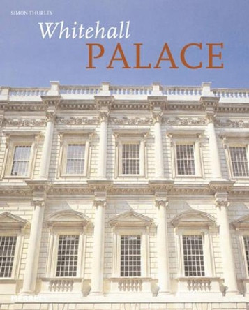 Whitehall Palace: The Official Illustrated History by Simon Thurley 9781858944241