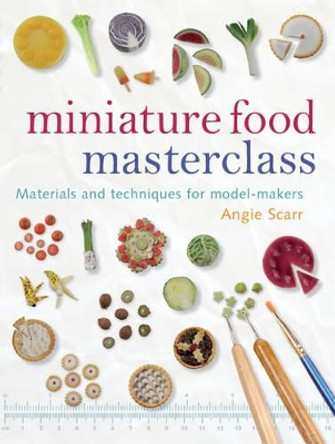 Miniature Food Masterclass by Angie Scarr 9781861085252