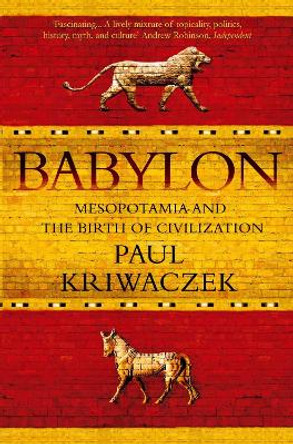 Babylon: Mesopotamia and the Birth of Civilization by Paul Kriwaczek 9781848871571