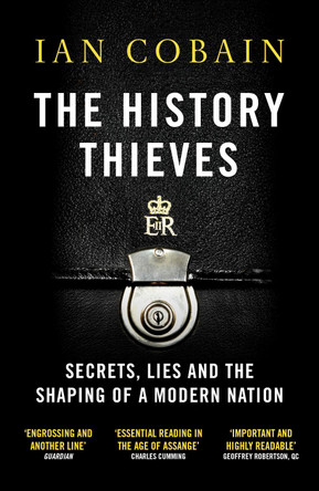 The History Thieves: Secrets, Lies and the Shaping of a Modern Nation by Ian Cobain 9781846275852