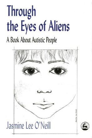 Through the Eyes of Aliens: A Book About Autistic People by Jasmine Lee O'Neill 9781853027109