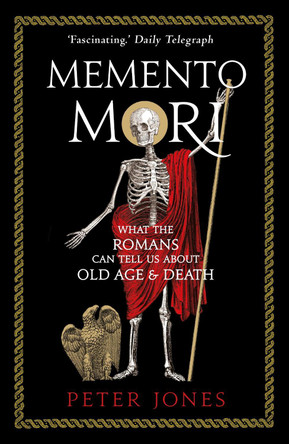 Memento Mori: What the Romans Can Tell Us About Old Age and Death by Peter Jones 9781786494825 Memento Mori: What the Romans Can Tell Us About Old Age and Death by Peter Jones 9781786494825