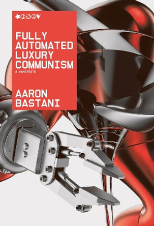 Fully Automated Luxury Communism: A Manifesto by Aaron Bastani 9781786632623