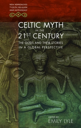 Celtic Myth in the 21st Century: The Gods and their Stories in a Global Perspective by Emily Lyle 9781786832054