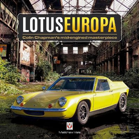 Lotus Europa - Colin Chapman's mid-engined masterpiece by Matthew Vale 9781787112841