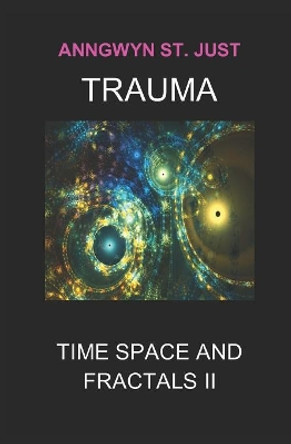 Trauma: Time Space and Fractals II by Anngwyn St Just 9781794629929