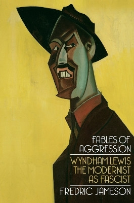 Fables of Aggression: Wyndham Lewis, the Modernist as Fascist by Fredric Jameson 9781844672790