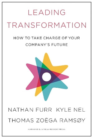 Leading Transformation: How to Take Charge of Your Company's Future by Nathan Furr 9781633696549