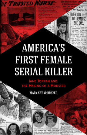 America's First Female Serial Killer: Jane Toppan and the Making of a Monster by Mary Kay McBrayer 9781642502077