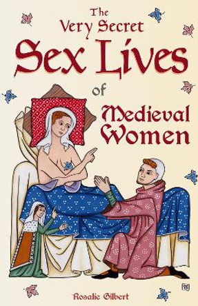 The Very Secret Sex Lives of Medieval Women by Rosalie Gilbert 9781642503074