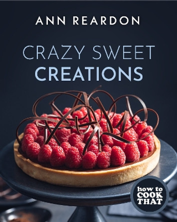 How to Cook That: Crazy Sweet Creations by Ann Reardon 9781642505788