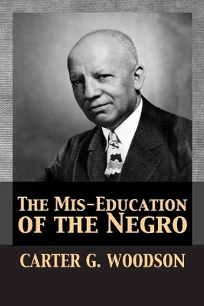 The Mis-Education of the Negro by Carter Godwin Woodson 9781680920680