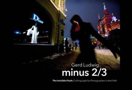 Minus 2/3 - The Invisible Flash: Crafting Light for Photographers in the Field by Ludwig Gerd 9781681980683