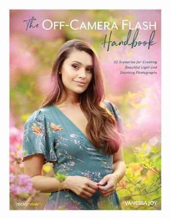 The Off-Camera Flash Handbook: 32 Scenarios for Creating Beautiful Light and Stunning Photographs by Vanessa Joy 9781681985572