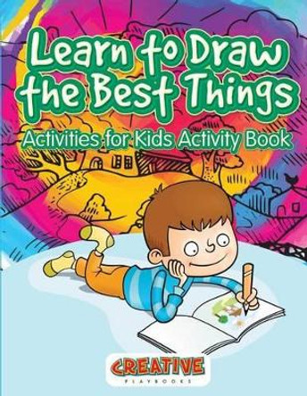 Learn to Draw the Best Things: Activities for Kids Activity Book by Creative Playbooks 9781683233701