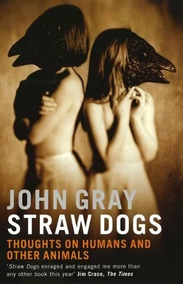 Straw Dogs: Thoughts On Humans And Other Animals by John Gray 9781862075962