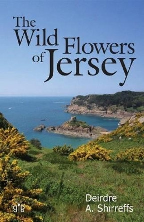 The Wild Flowers of Jersey by Deirdre Shirreffs 9781908241337