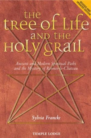 The Tree of Life and the Holy Grail: Ancient and Modern Spiritual Paths and the Mystery of Rennes-le-Chateau by Sylvia Francke 9781902636870