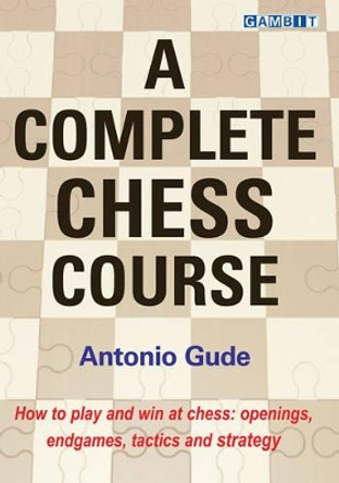 A Complete Chess Course by Antonio Gude 9781910093641