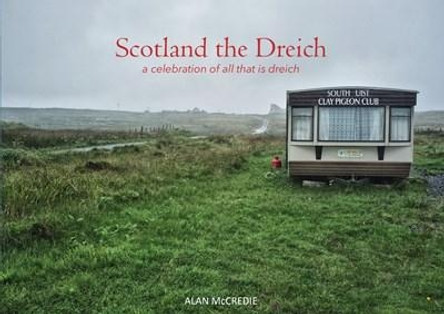 Scotland the Dreich: A celebration of all that is dreich by Alan McCredie 9781910745823