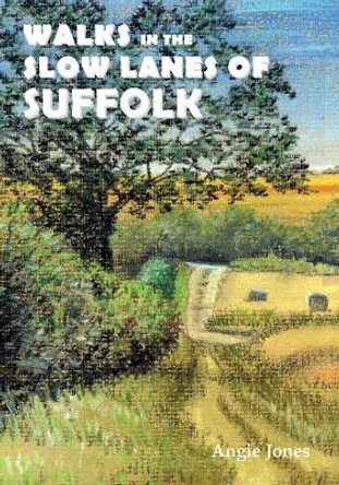 Walks in the Slow Lanes of Suffolk by Angie Jones 9781910758410