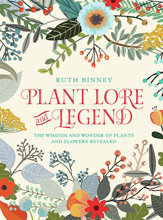 Plant Lore and Legend: The wisdom and wonder of plants and flowers revealed Ruth Binney 9781910821107