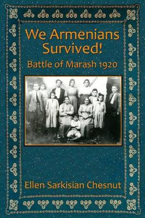 We Armenians Survived!: Battle of Marash 1920 by Ellen Sarkisian Chesnut 9781733015905